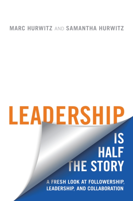 Leadership is Half the Story : A Fresh Look at Followership, Leadership, and Collaboration, Paperback / softback Book