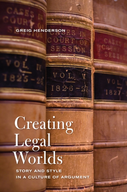 Creating Legal Worlds : Story and Style in a Culture of Argument, Paperback / softback Book