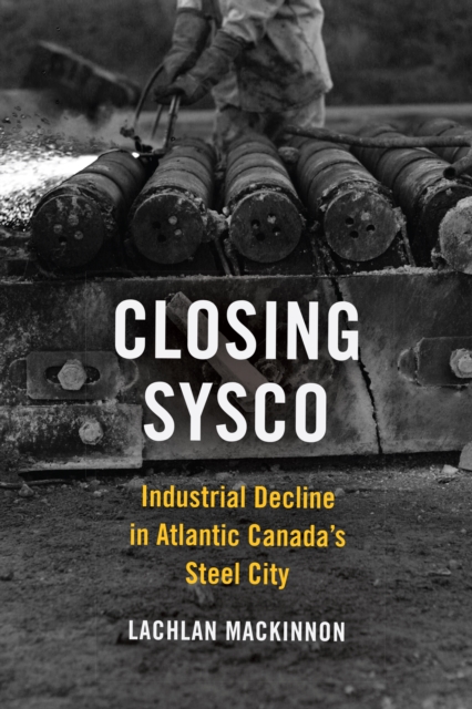 Closing Sysco : Industrial Decline in Atlantic Canada's Steel City, Paperback / softback Book