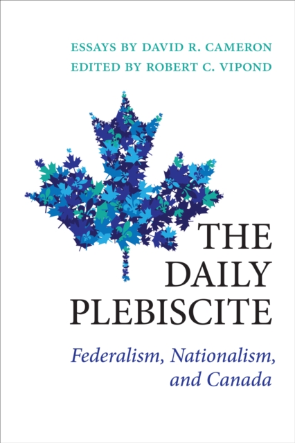 The Daily Plebiscite : Federalism, Nationalism, and Canada, Paperback / softback Book