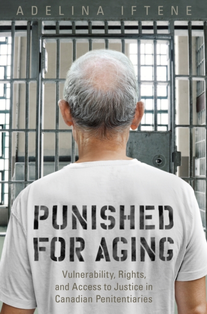 Punished for Aging : Vulnerability, Rights, and Access to Justice in Canadian Penitentiaries, Paperback / softback Book