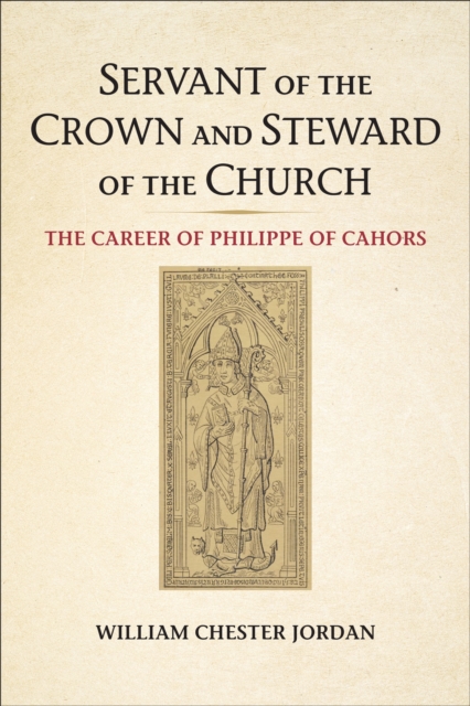 Servant of the Crown and Steward of the Church : The Career of Philippe of Cahors, Paperback / softback Book