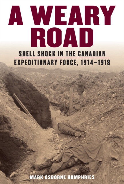 A Weary Road : Shell Shock in the Canadian Expeditionary Force, 1914-1918, Paperback / softback Book