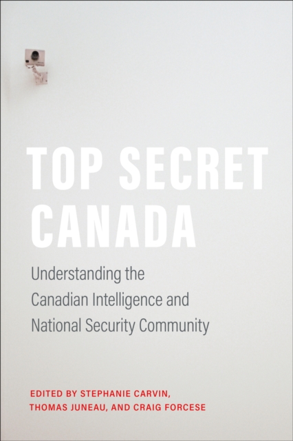 Top Secret Canada : Understanding the Canadian Intelligence and National Security Community, Paperback / softback Book