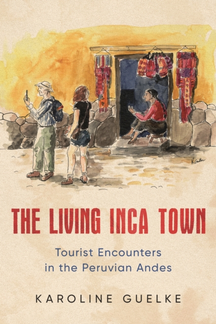 The Living Inca Town : Tourist Encounters in the Peruvian Andes, Paperback / softback Book