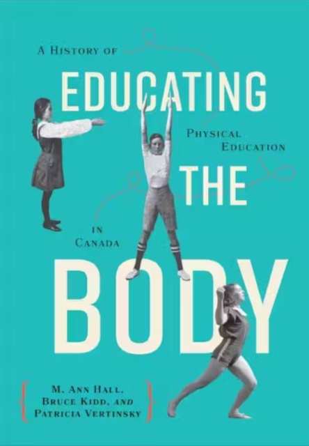 Educating the Body : A History of Physical Education in Canada, Paperback / softback Book