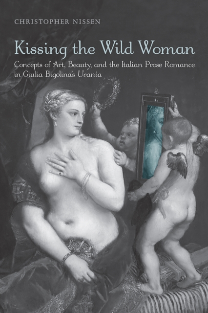 Kissing the Wild Woman : Concepts of Art, Beauty, and the Italian Prose Romance in Giulia Bigolina's Urania, Paperback / softback Book
