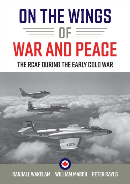 On the Wings of War and Peace : The RCAF during the Early Cold War, EPUB eBook