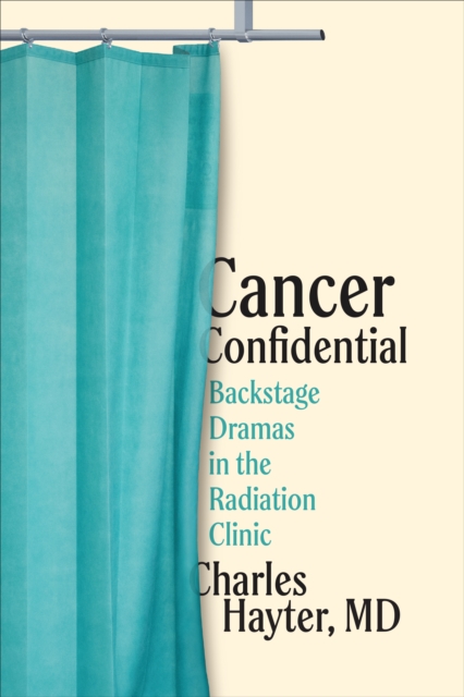 Cancer Confidential : Backstage Dramas in the Radiation Clinic, PDF eBook