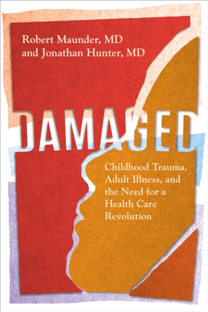 Damaged : Childhood Trauma, Adult Illness, and the Need for a Health Care Revolution, Paperback / softback Book