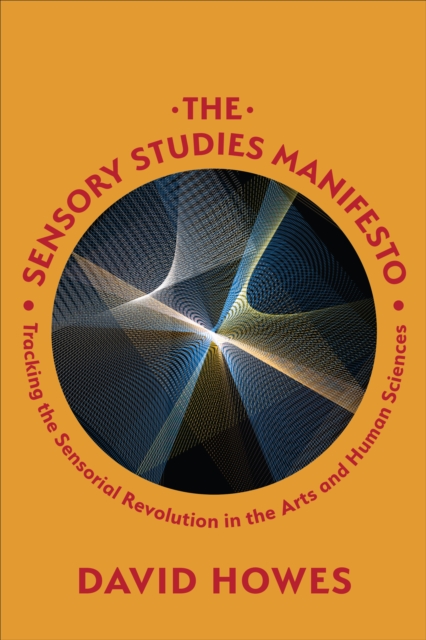 The Sensory Studies Manifesto : Tracking the Sensorial Revolution in the Arts and Human Sciences, Paperback / softback Book