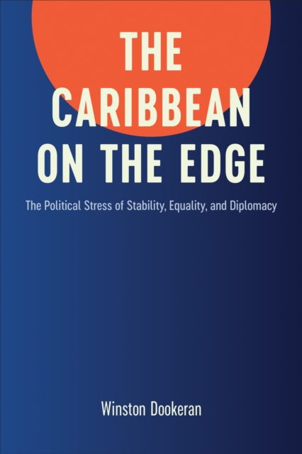 The Caribbean on the Edge : The Political Stress of Stability, Equality, and Diplomacy, PDF eBook