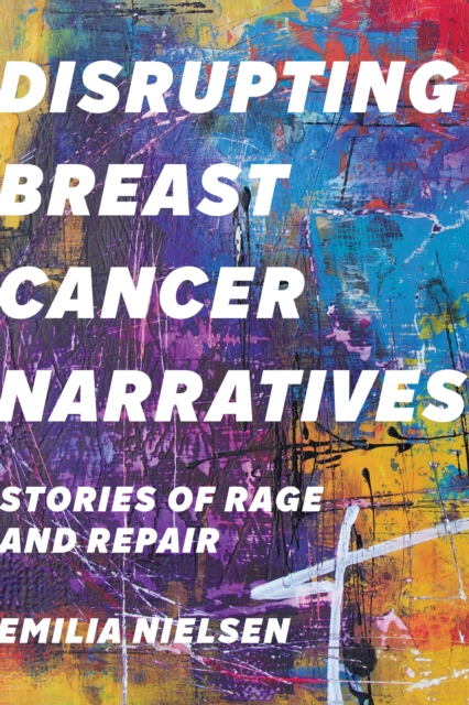 Disrupting Breast Cancer Narratives : Stories of Rage and Repair, EPUB eBook