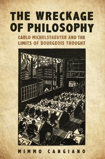The Wreckage of Philosophy : Carlo Michelstaedter and the Limits of Bourgeois Thought, PDF eBook
