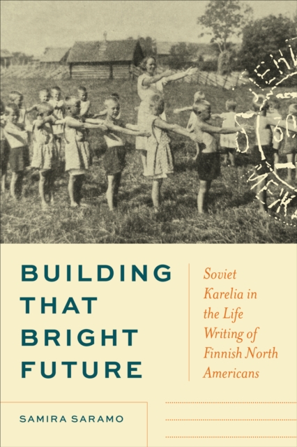 Building That Bright Future : Soviet Karelia in the Life Writing of Finnish North Americans, PDF eBook