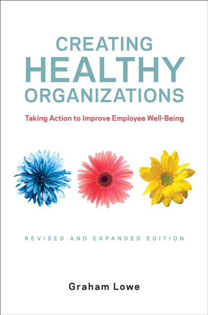 Creating Healthy Organizations : Taking Action to Improve Employee Well-Being, Revised and Expanded Edition, EPUB eBook