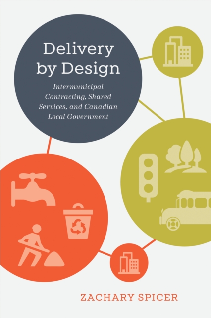 Delivery by Design : Intermunicipal Contracting, Shared Services, and Canadian Local Government, PDF eBook