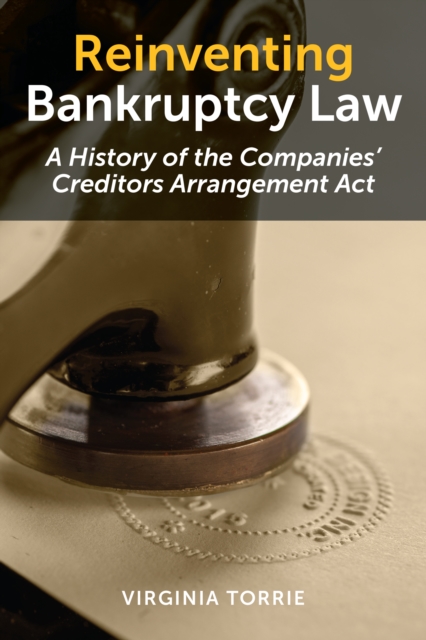 Reinventing Bankruptcy Law : A History of the Companies' Creditors Arrangement Act, EPUB eBook