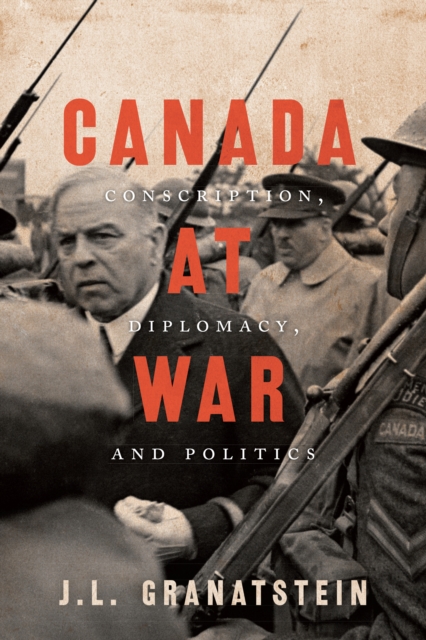 Canada at War : Conscription, Diplomacy, and Politics, EPUB eBook