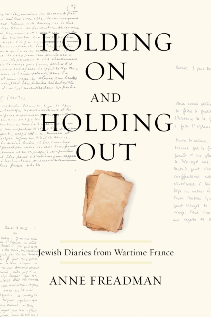 Holding On and Holding Out : Jewish Diaries from Wartime France, EPUB eBook