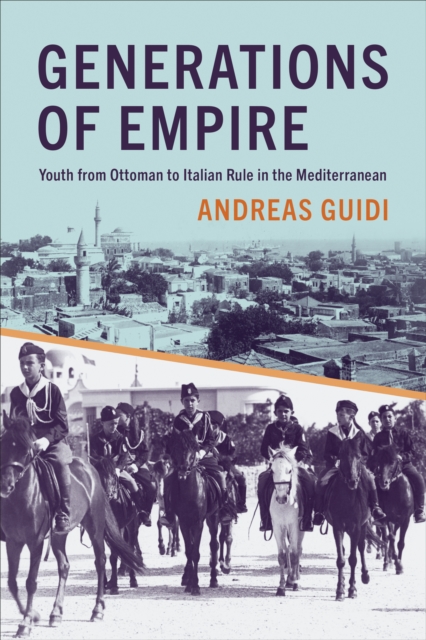 Generations of Empire : Youth from Ottoman to Italian Rule in the Mediterranean, Hardback Book