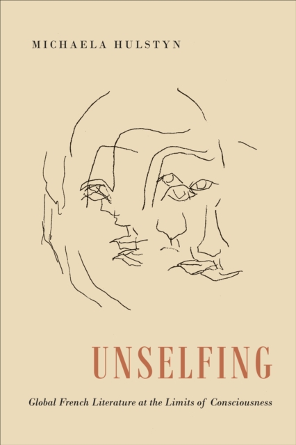 Unselfing : Global French Literature at the Limits of Consciousness, Hardback Book