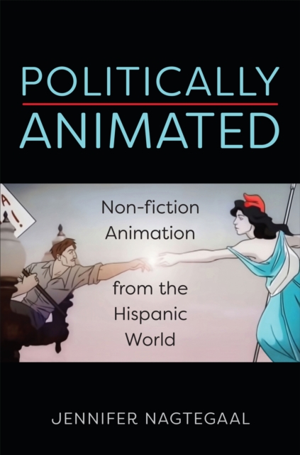 Politically Animated : Non-fiction Animation from the Hispanic World, Hardback Book