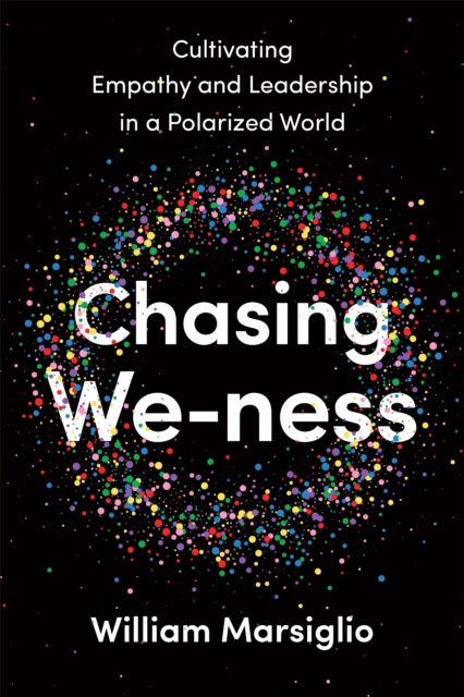 Chasing We-ness : Cultivating Empathy and Leadership in a Polarized World, Hardback Book