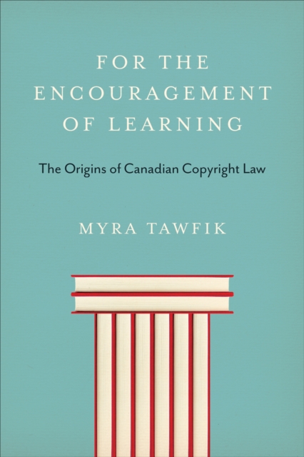 For the Encouragement of Learning : The Origins of Canadian Copyright Law, Hardback Book