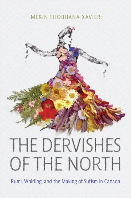 The Dervishes of the North : Rumi, Whirling, and the Making of Sufism in Canada, Hardback Book