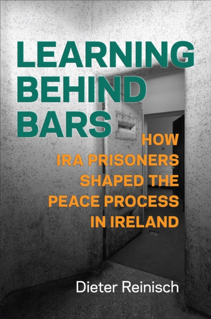 Learning behind Bars : How IRA Prisoners Shaped the Peace Process in Ireland, Hardback Book
