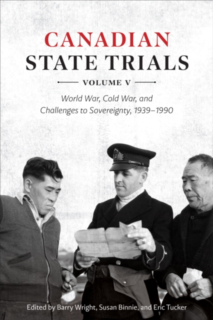 Canadian State Trials, Volume V : World War, Cold War, and Challenges to Sovereignty, 1939-1990, PDF eBook