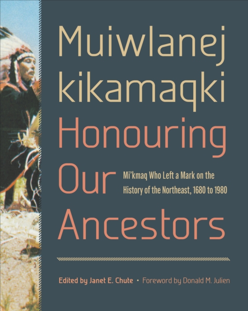 Muiwlanej kikamaqki "Honouring Our Ancestors" : Mi'kmaq Who Left a Mark on the History of the Northeast, 1680 to 1980, EPUB eBook