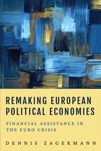 Remaking European Political Economies : Financial Assistance in the Euro Crisis, Hardback Book