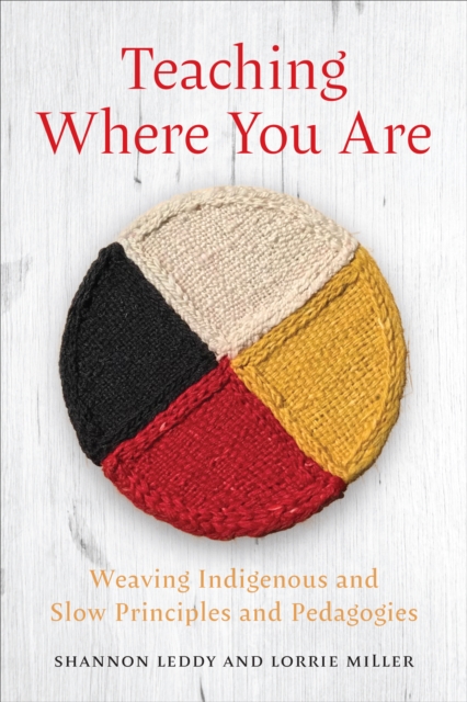 Teaching Where You Are : Weaving Indigenous and Slow Principles and Pedagogies, Hardback Book