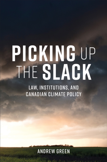 Picking Up the Slack : Law, Institutions, and Canadian Climate Policy, Paperback / softback Book