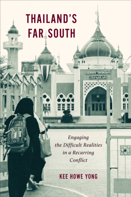 Thailand's Far South : Engaging the Difficult Realities in a Recurring Conflict, Hardback Book