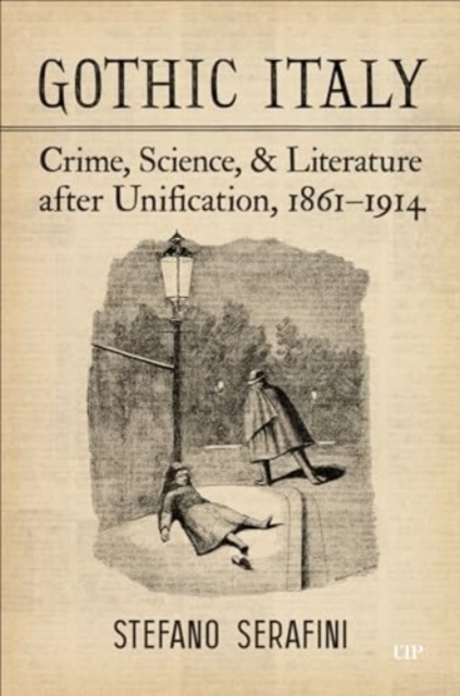 Gothic Italy : Crime, Science, and Literature after Unification, 1861-1914, Hardback Book