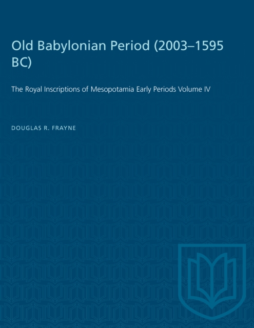 Old Babylonian Period (2003-1595 B.C.) : The Royal Inscriptions of Mesopotamia Early Periods Volume IV, Paperback / softback Book