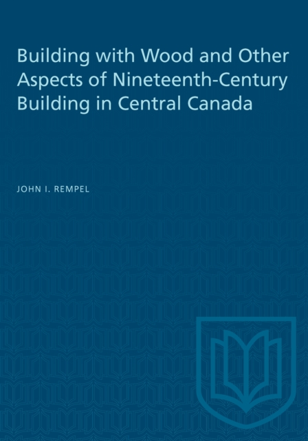 Building with Wood and Other Aspects of Nineteenth-Century Building in Central Canada, PDF eBook