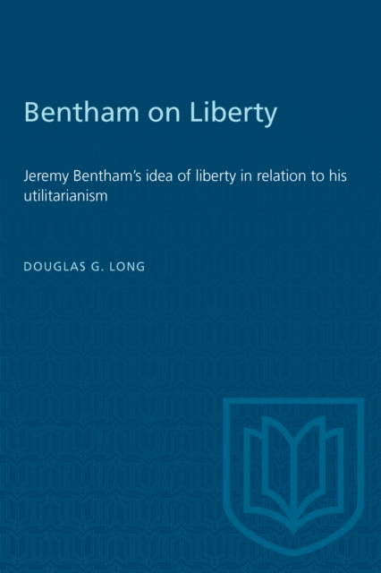 Bentham on Liberty : Jeremy Bentham's idea of liberty in relation to his utilitarianism, PDF eBook