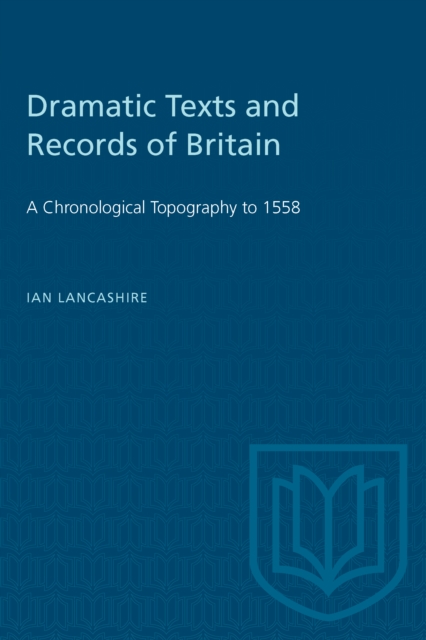 Dramatic Texts and Records of Britain : A Chronological Topography to 1558, Paperback / softback Book