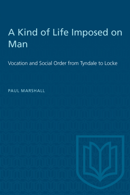 A Kind of Life Imposed on Man : Vocation and Social Order from Tyndale to Locke, PDF eBook