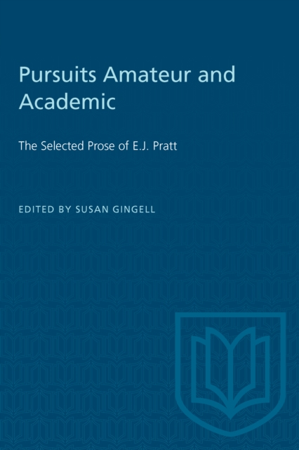 Pursuits Amateur and Academic : The Selected Prose of E.J. Pratt, PDF eBook