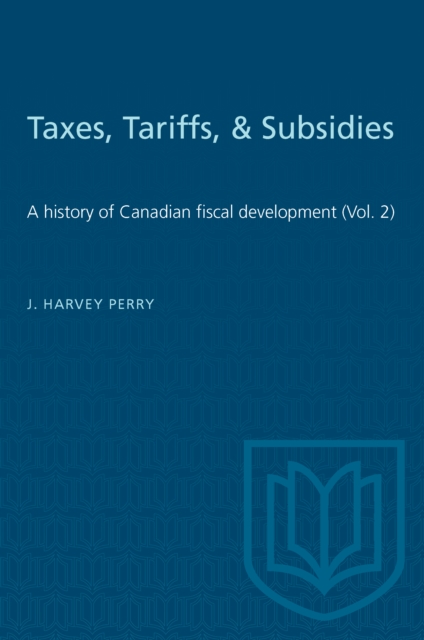 Taxes, Tariffs, & Subsidies : A history of Canadian fiscal development (Vol. 2), PDF eBook