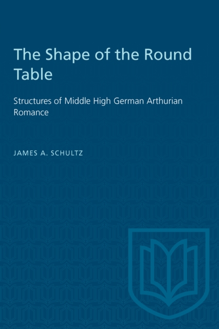 The Shape of the Round Table : Structures of Middle High German Arthurian Romance, PDF eBook