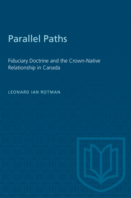 Parallel Paths : Fiduciary Doctrine and the Crown-Native Relationship in Canada, PDF eBook