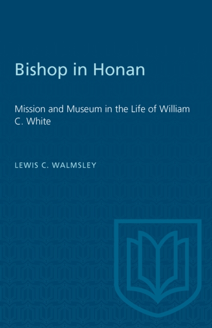 Bishop in Honan : Mission and Museum in the Life of William C. White, Paperback / softback Book