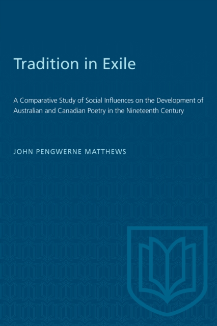 Tradition in Exile : A Comparative Study of Social Influences on the Development of Australian and Canadian Poetry in the Nineteenth Century, Paperback / softback Book