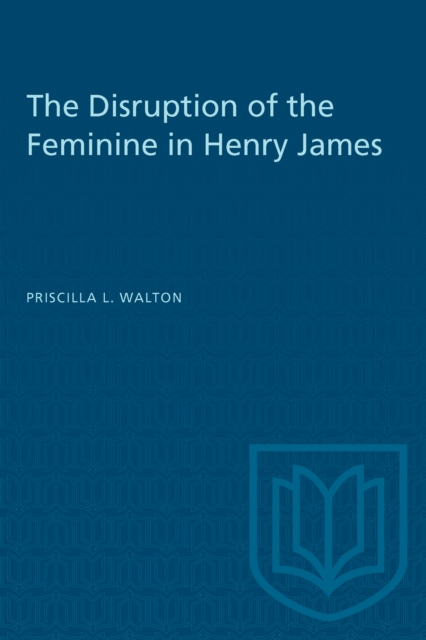 The Disruption of the Feminine in Henry James, Paperback / softback Book